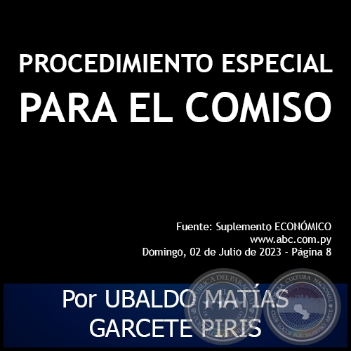 PROCEDIMIENTO ESPECIAL PARA EL COMISO - Por UBALDO MATÍAS GARCETE PIRIS - Domingo, 02 de Julio de 2023